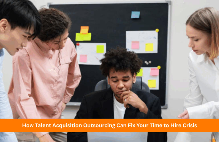 How Talent Acquisition Outsourcing Can Fix Your Time to Hire Crisis