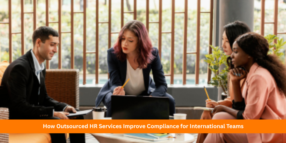 How Outsourced HR Services Improve Compliance for International Teams
