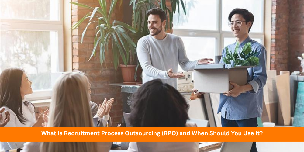 What Is Recruitment Process Outsourcing (RPO) and When Should You Use It?