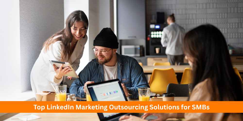 Top LinkedIn Marketing Outsourcing Solutions for SMBs