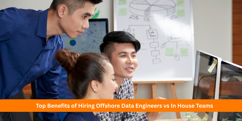 Top Benefits of Hiring Offshore Data Engineers vs In House Teams